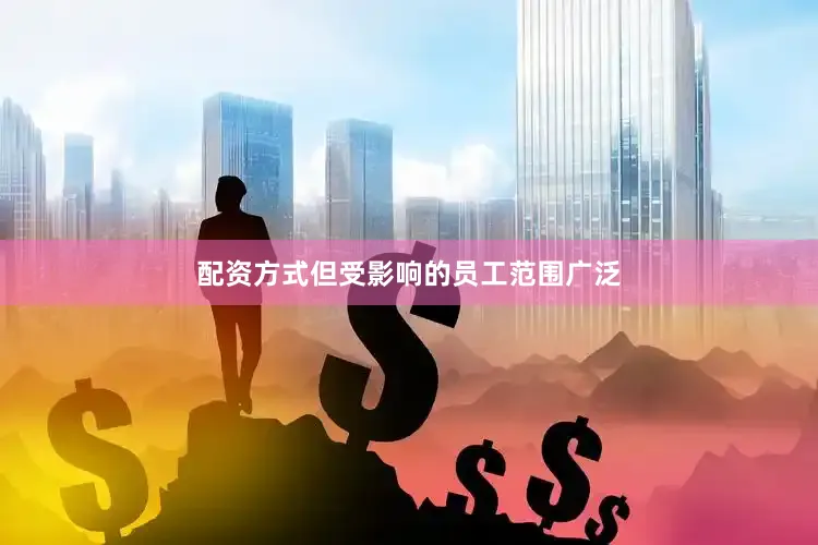 配资方式但受影响的员工范围广泛