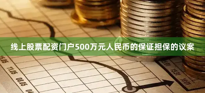 线上股票配资门户500万元人民币的保证担保的议案