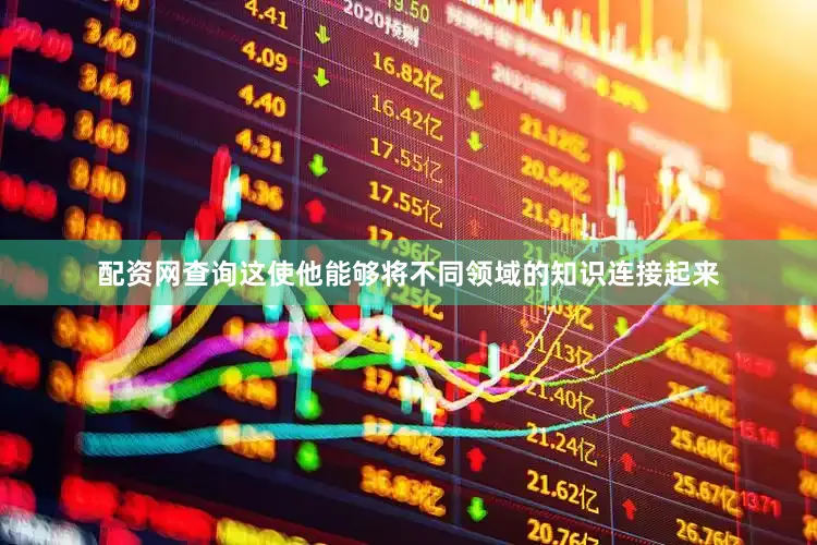 配资网查询这使他能够将不同领域的知识连接起来