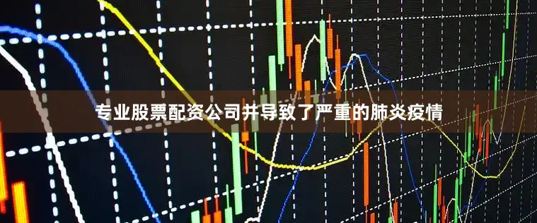 专业股票配资公司并导致了严重的肺炎疫情