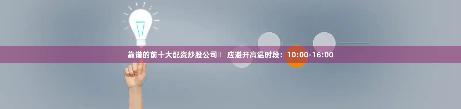 靠谱的前十大配资炒股公司➡ 应避开高温时段：10:00-16:00