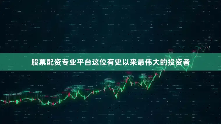 股票配资专业平台这位有史以来最伟大的投资者