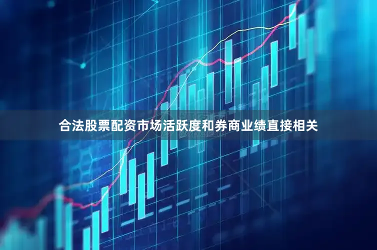 合法股票配资　　市场活跃度和券商业绩直接相关