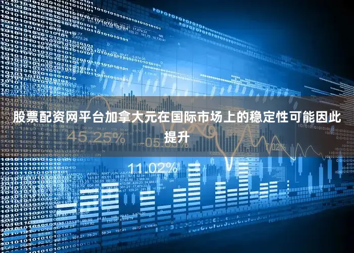 股票配资网平台加拿大元在国际市场上的稳定性可能因此提升